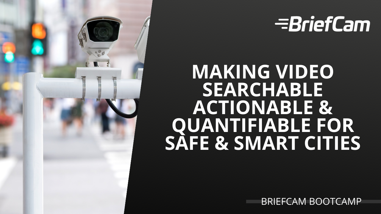 Making Video Searchable Actionable & Quantifiable for Safe & Smart Cities